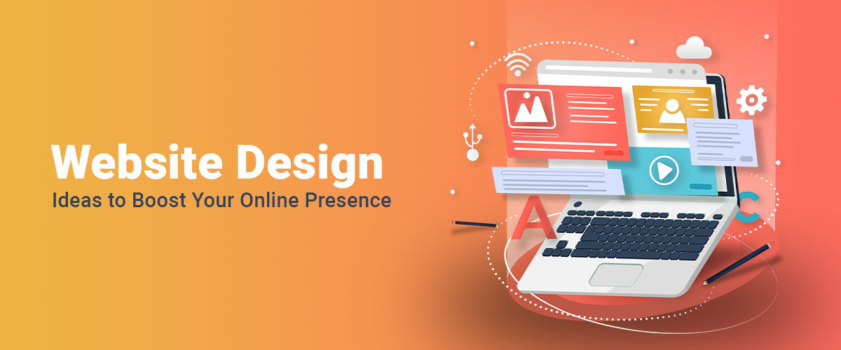 How Right Website Design Ideas Boost Your Online Presence